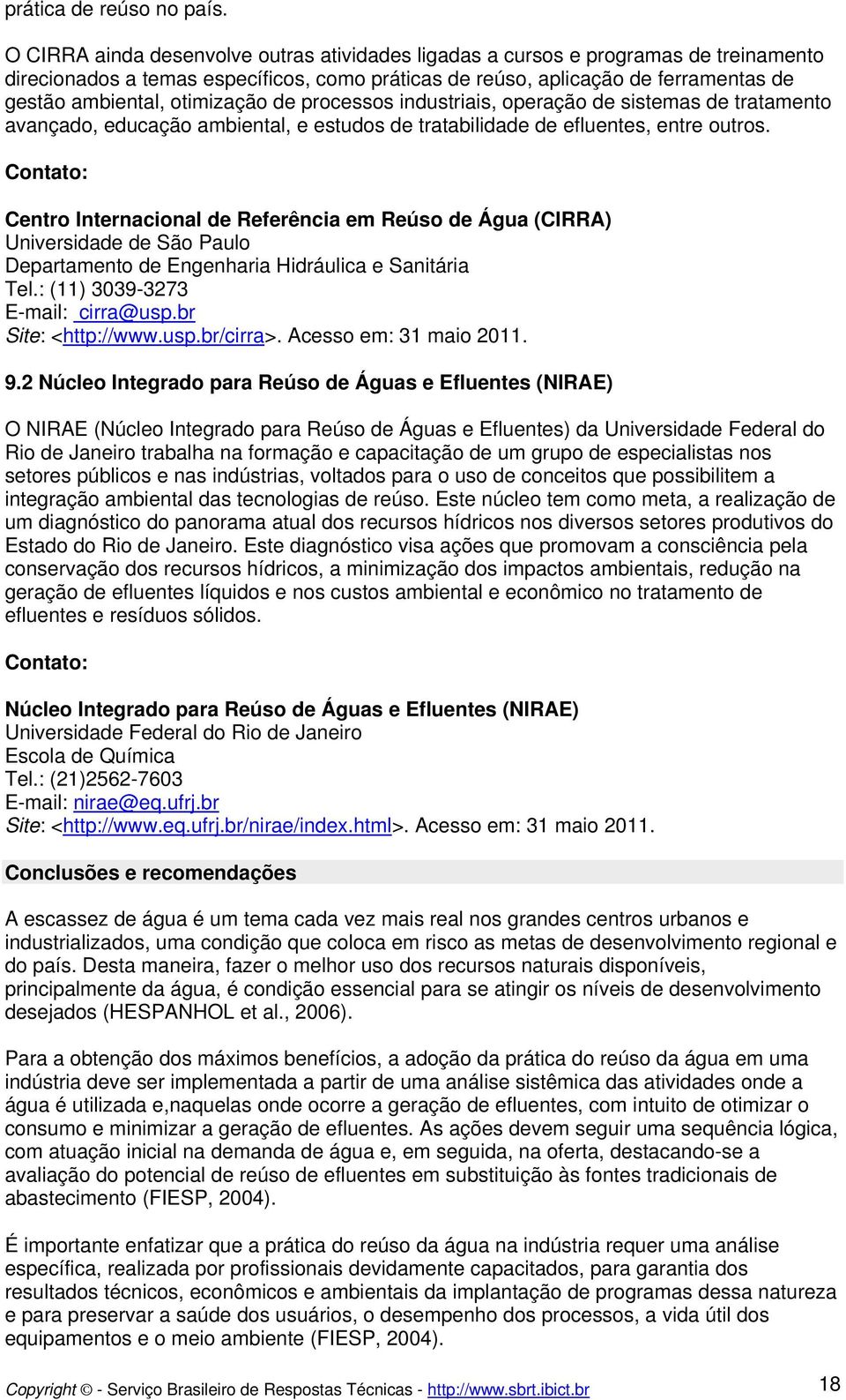 otimização de processos industriais, operação de sistemas de tratamento avançado, educação ambiental, e estudos de tratabilidade de efluentes, entre outros.