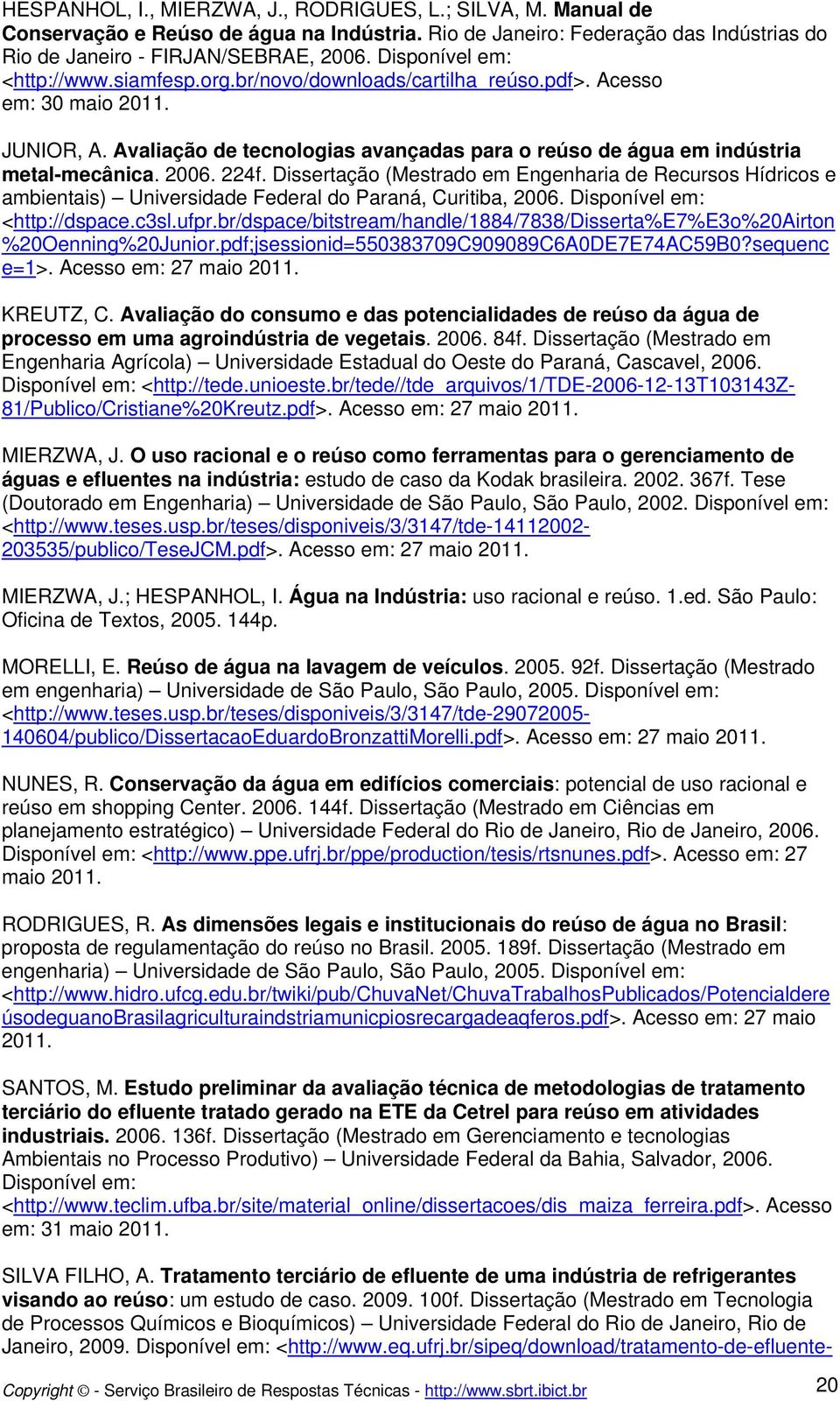 2006. 224f. Dissertação (Mestrado em Engenharia de Recursos Hídricos e ambientais) Universidade Federal do Paraná, Curitiba, 2006. Disponível em: <http://dspace.c3sl.ufpr.