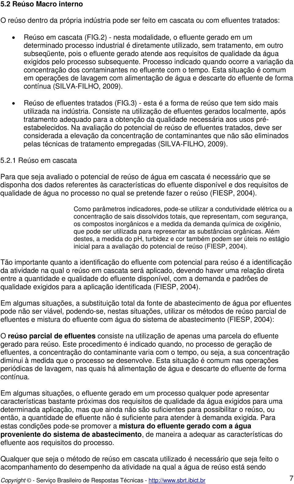 da água exigidos pelo processo subsequente. Processo indicado quando ocorre a variação da concentração dos contaminantes no efluente com o tempo.