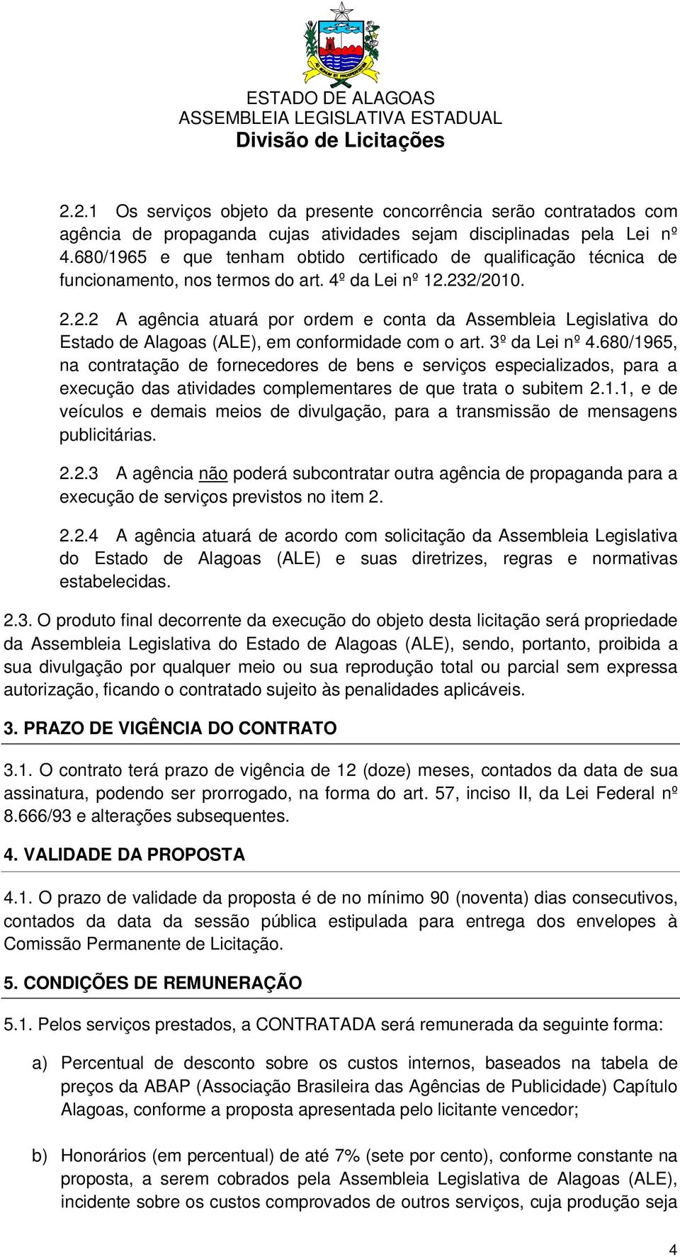 232/2010. 2.2.2 A agência atuará por ordem e conta da Assembleia Legislativa do Estado de Alagoas (ALE), em conformidade com o art. 3º da Lei nº 4.