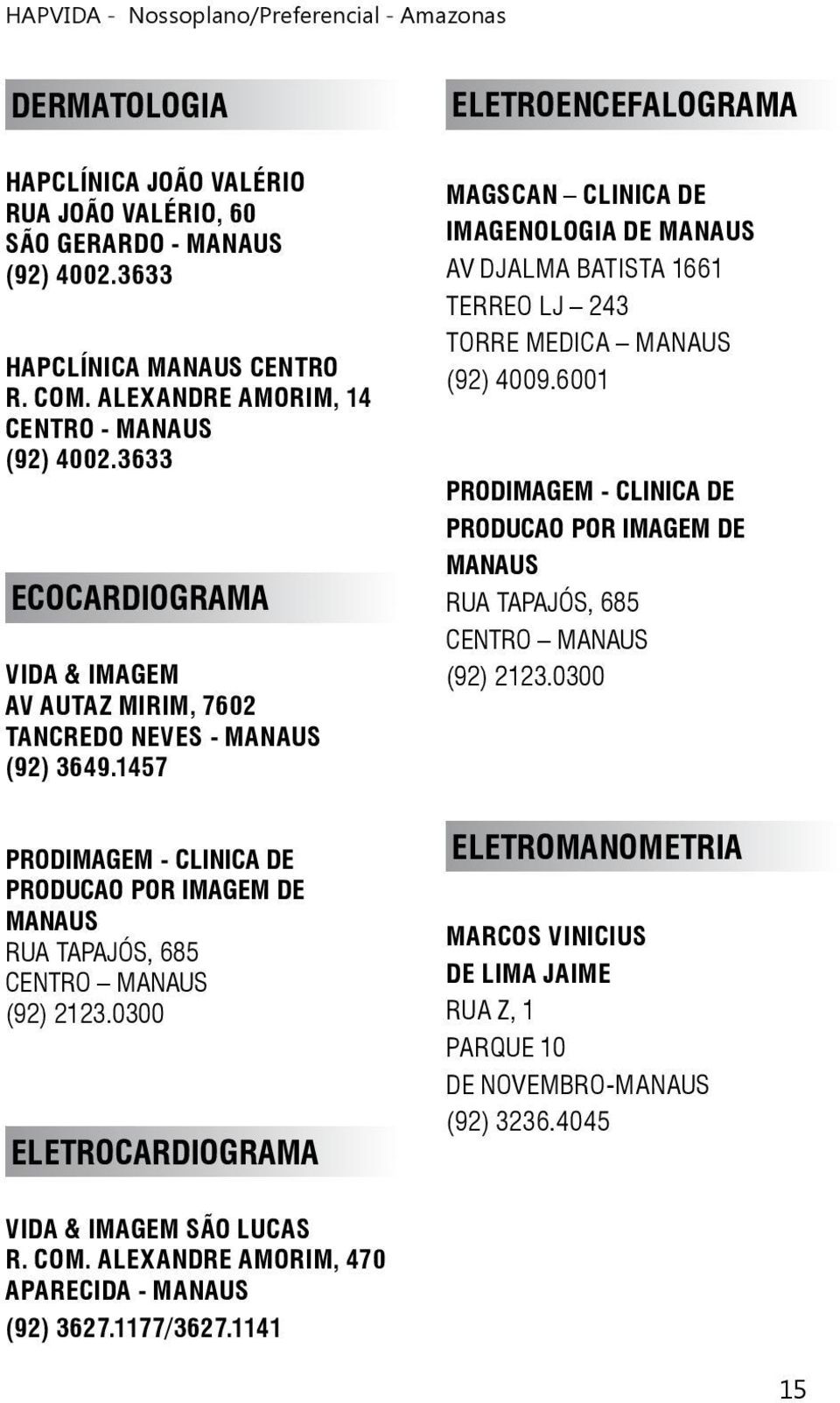 0300 ELETROCARDIOGRAMA ELETROENCEFALOGRAMA MAGSCAN CLINICA DE IMAGENOLOGIA DE MANAUS AV DJALMA BATISTA 1661 TERREO LJ 243 TORRE MEDICA MANAUS (92) 4009.