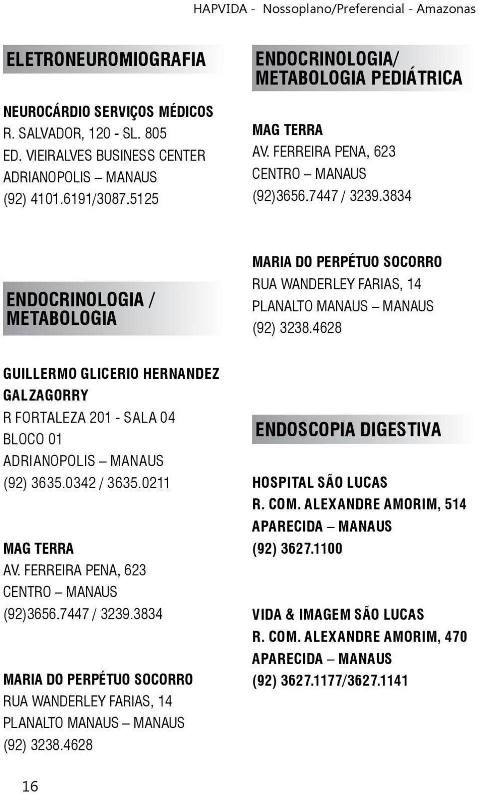 3834 ENDOCRINOLOGIA / METABOLOGIA MARIA DO PERPÉTUO SOCORRO RUA WANDERLEY FARIAS, 14 PLANALTO MANAUS MANAUS (92) 3238.