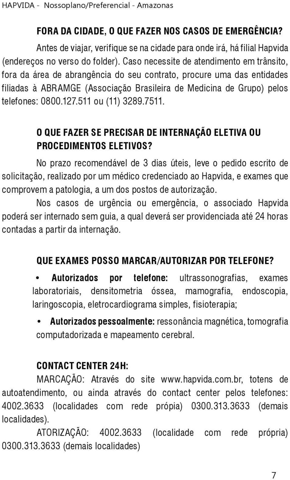 127.511 ou (11) 3289.7511. O QUE FAZER SE PRECISAR DE INTERNAÇÃO ELETIVA OU PROCEDIMENTOS ELETIVOS?