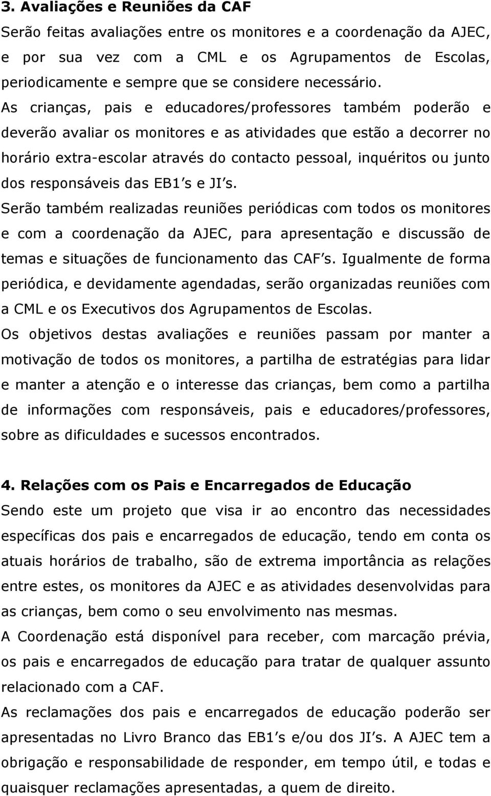 As crianças, pais e educadores/professores também poderão e deverão avaliar os monitores e as atividades que estão a decorrer no horário extra-escolar através do contacto pessoal, inquéritos ou junto