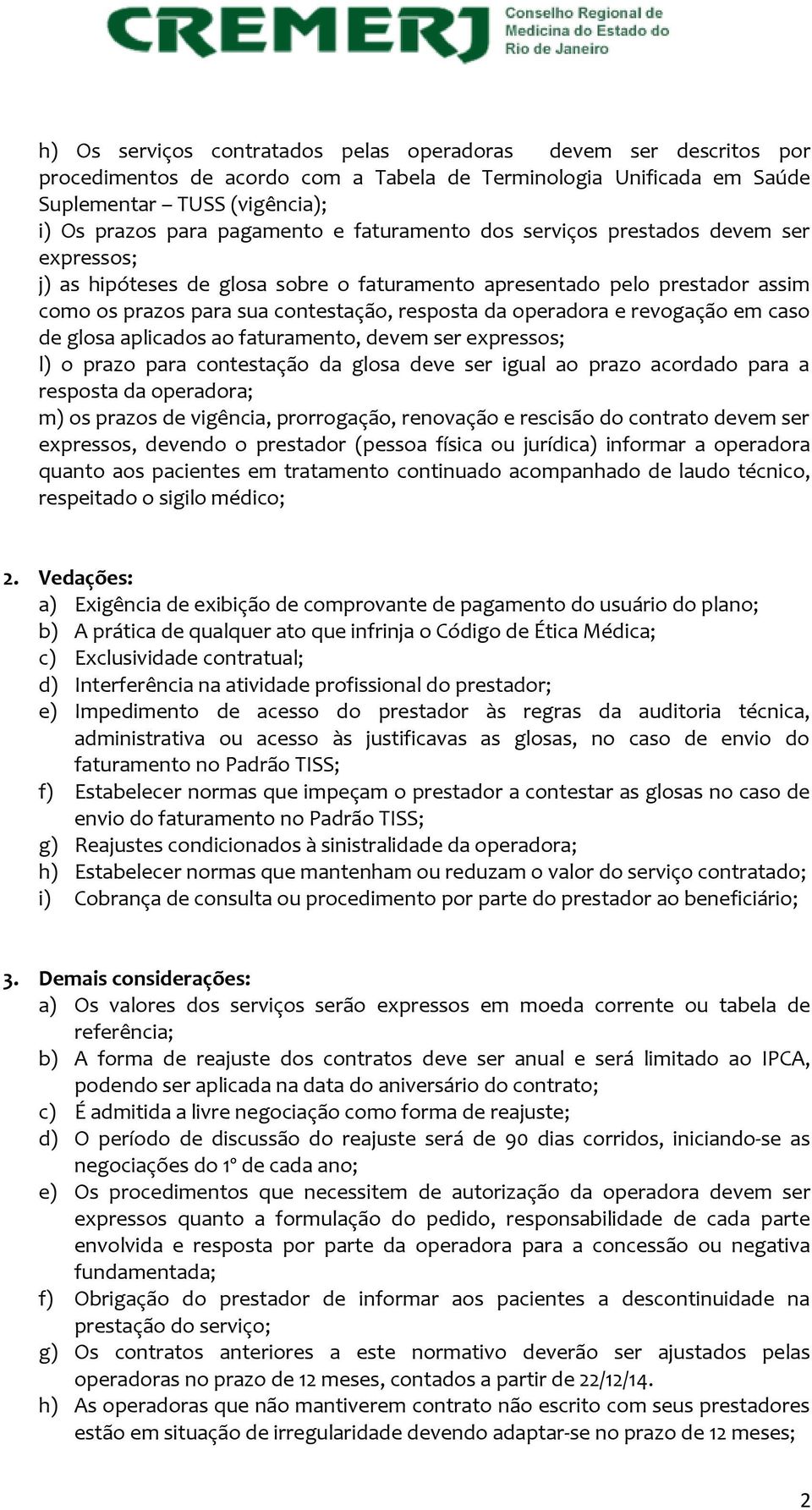 revogação em caso de glosa aplicados ao faturamento, devem ser expressos; l) o prazo para contestação da glosa deve ser igual ao prazo acordado para a resposta da operadora; m) os prazos de vigência,