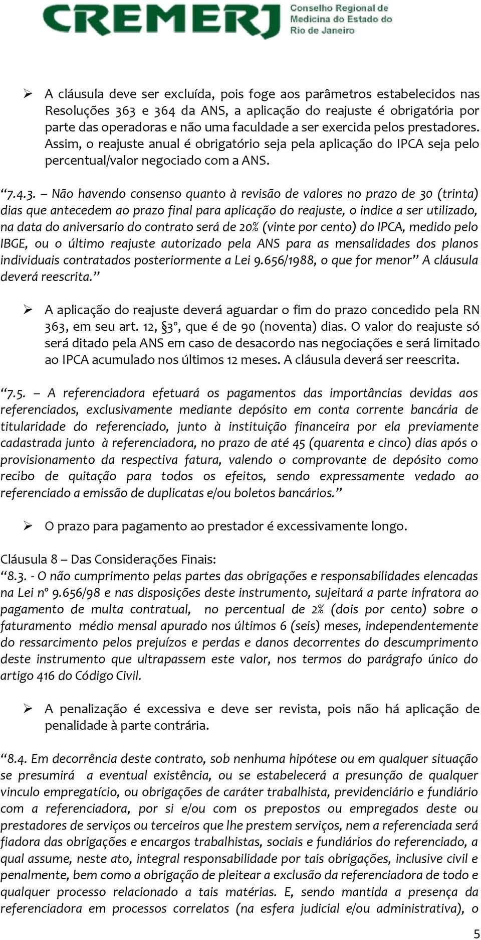 Não havendo consenso quanto à revisão de valores no prazo de 30 (trinta) dias que antecedem ao prazo final para aplicação do reajuste, o indice a ser utilizado, na data do aniversario do contrato