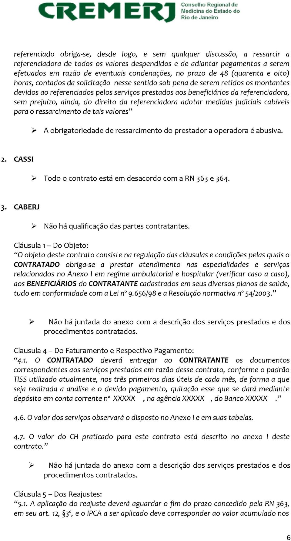 da referenciadora, sem prejuízo, ainda, do direito da referenciadora adotar medidas judiciais cabíveis para o ressarcimento de tais valores A obrigatoriedade de ressarcimento do prestador a operadora