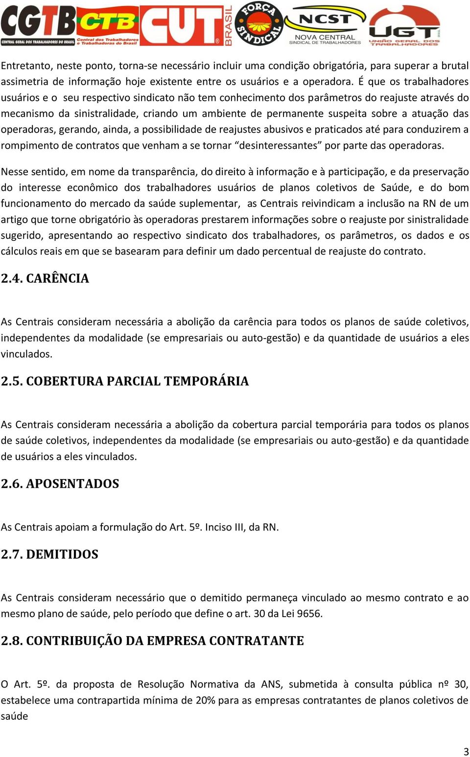 atuação das operadoras, gerando, ainda, a possibilidade de reajustes abusivos e praticados até para conduzirem a rompimento de contratos que venham a se tornar desinteressantes por parte das