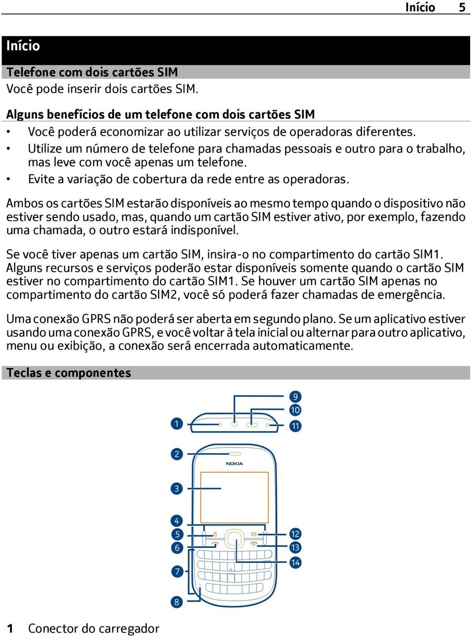 Utilize um número de telefone para chamadas pessoais e outro para o trabalho, mas leve com você apenas um telefone. Evite a variação de cobertura da rede entre as operadoras.