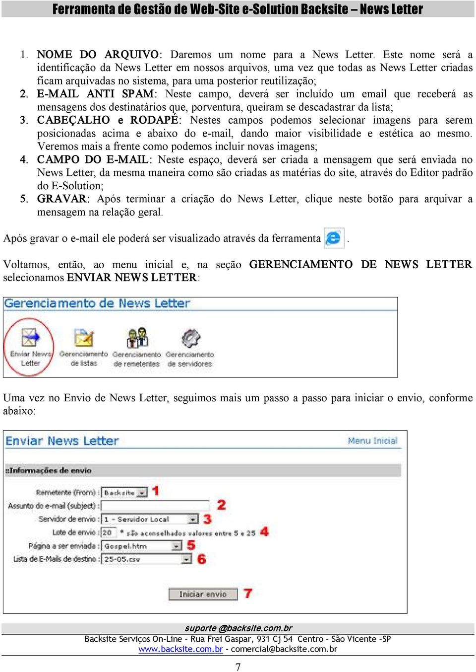 E MAIL ANTI SPAM: Neste campo, deverá ser incluído um email que receberá as mensagens dos destinatários que, porventura, queiram se descadastrar da lista; 3.