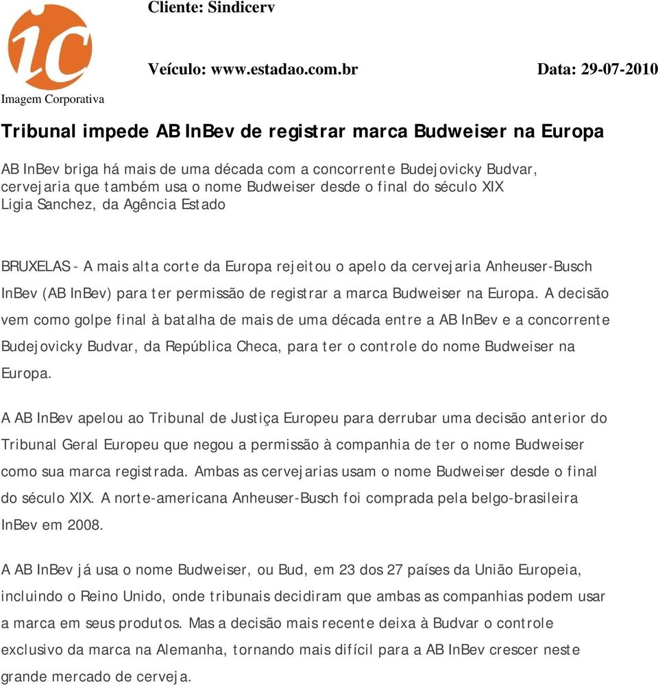 usa o nome Budweiser desde o final do século XIX Ligia Sanchez, da Agência Estado BRUXELAS - A mais alta corte da Europa rejeitou o apelo da cervejaria Anheuser-Busch InBev (AB InBev) para ter