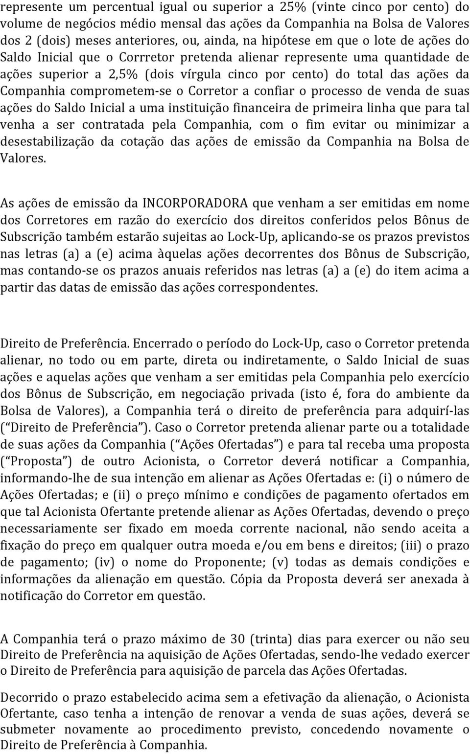 comprometem-se o Corretor a confiar o processo de venda de suas ações do Saldo Inicial a uma instituição financeira de primeira linha que para tal venha a ser contratada pela Companhia, com o fim