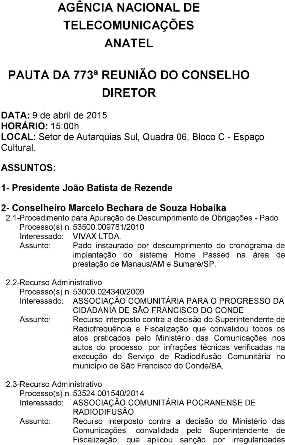 009781/2010 Interessado: VIVAX LTDA. Assunto: Pado instaurado por descumprimento do cronograma de implantação do sistema Home Passed na área de prestação de Manaus/AM e Sumaré/SP. 2.