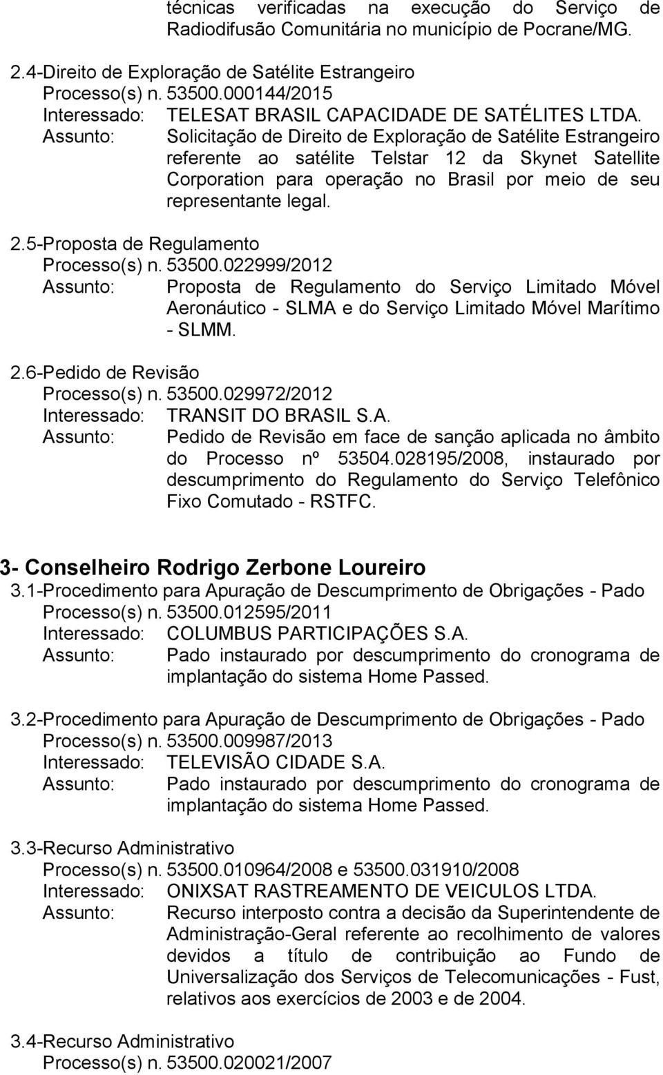 Assunto: Solicitação de Direito de Exploração de Satélite Estrangeiro referente ao satélite Telstar 12 da Skynet Satellite Corporation para operação no Brasil por meio de seu representante legal. 2.