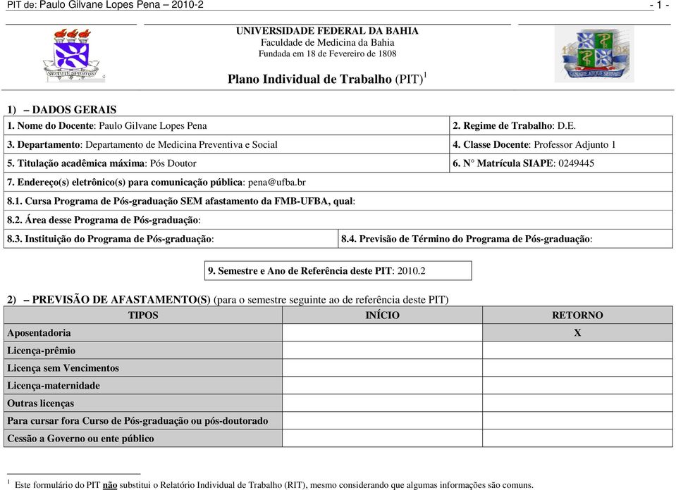 Titulação acadêmica máxima: Pós Doutor 6. N Matrícula SIAPE: 0249445 7. Endereço(s) eletrônico(s) para comunicação pública: pena@ufba.br 8.1.