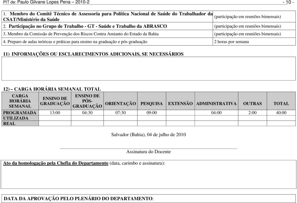 Participação no Grupo de Trabalho - GT - Saúde e Trabalho da ABRASCO (participação em reuniões bimensais) 3.