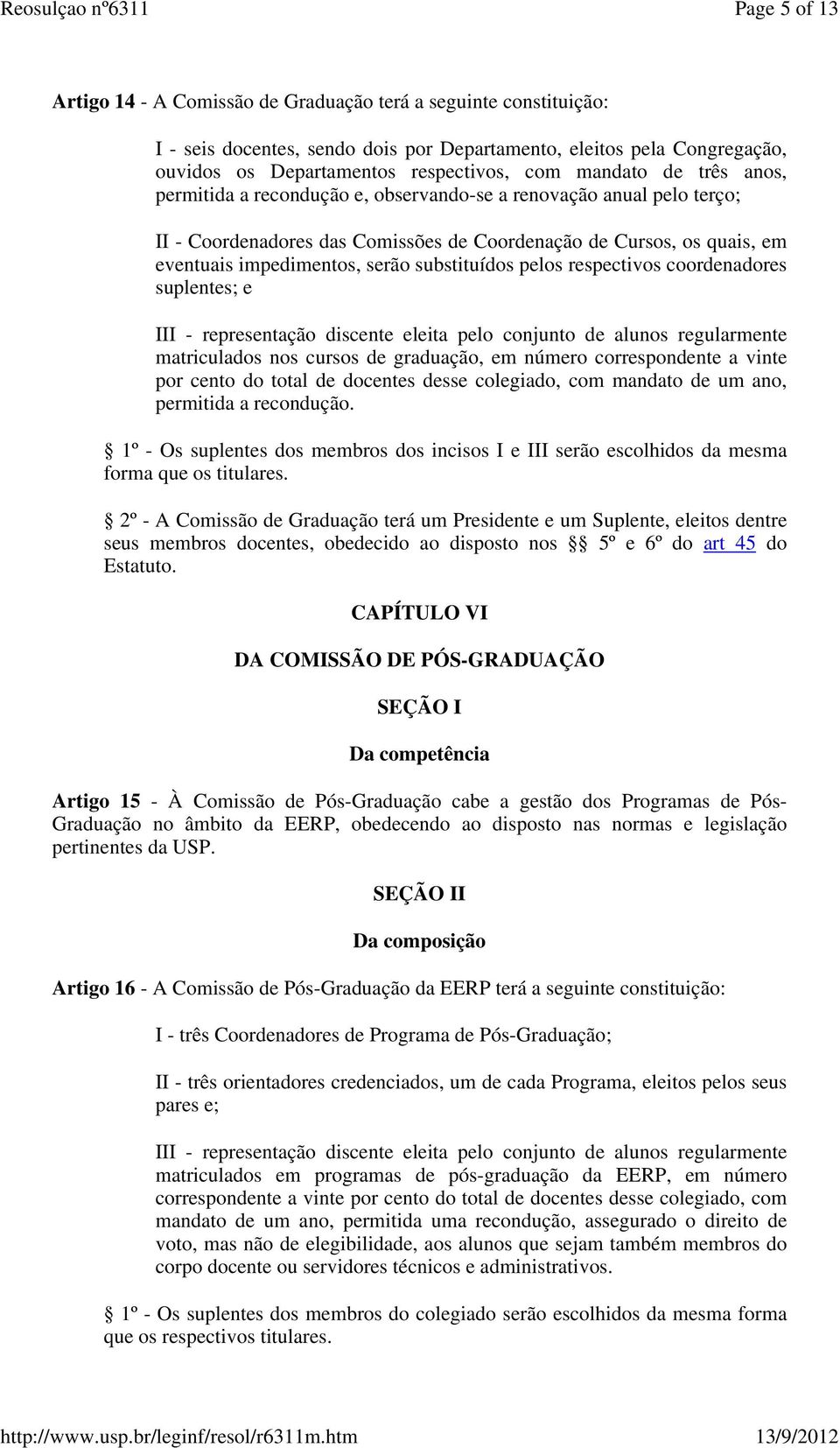 substituídos pelos respectivos coordenadores suplentes; e III - representação discente eleita pelo conjunto de alunos regularmente matriculados nos cursos de graduação, em número correspondente a