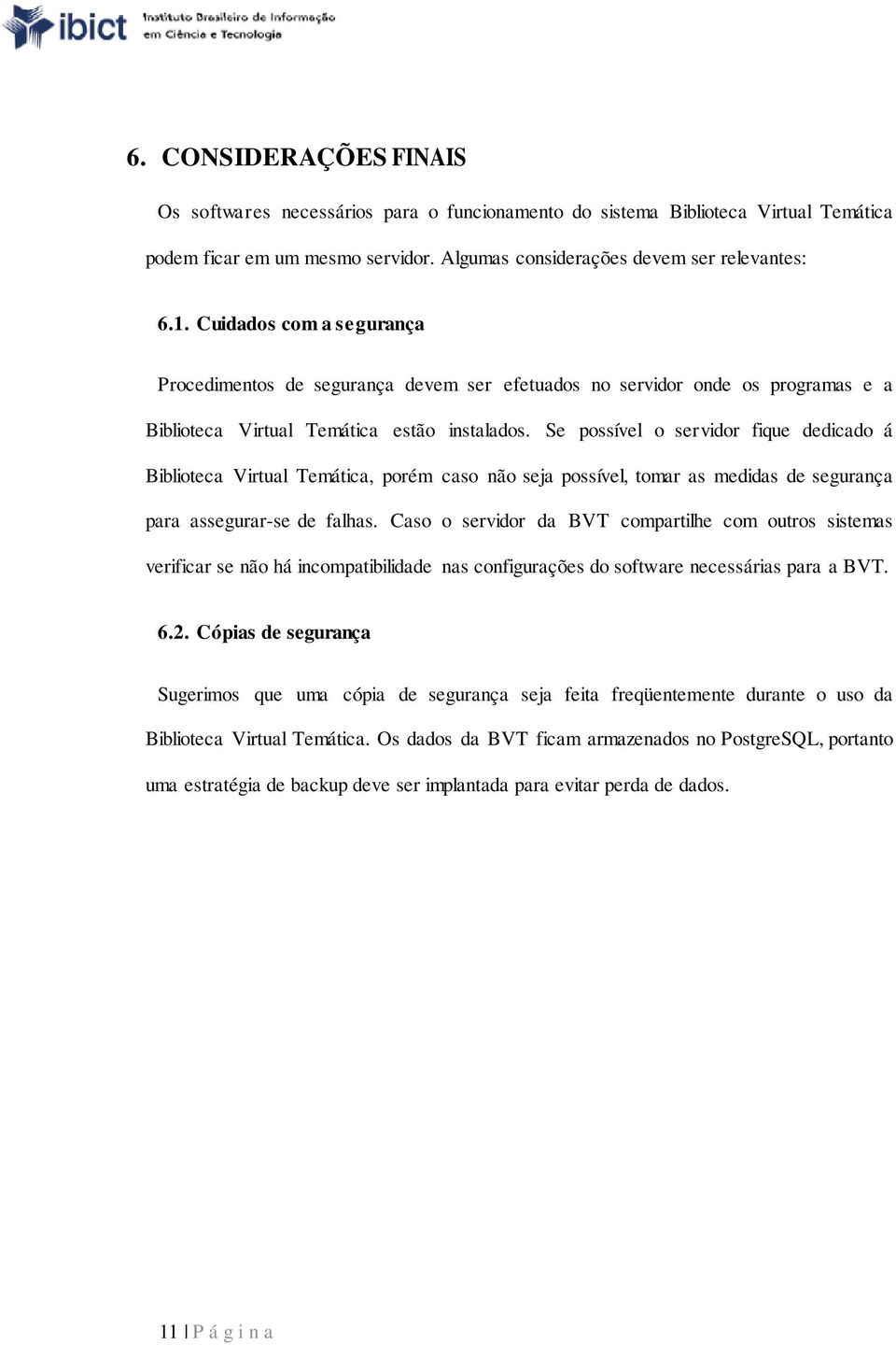 Se possível o servidor fique dedicado á Biblioteca Virtual Temática, porém caso não seja possível, tomar as medidas de segurança para assegurar-se de falhas.