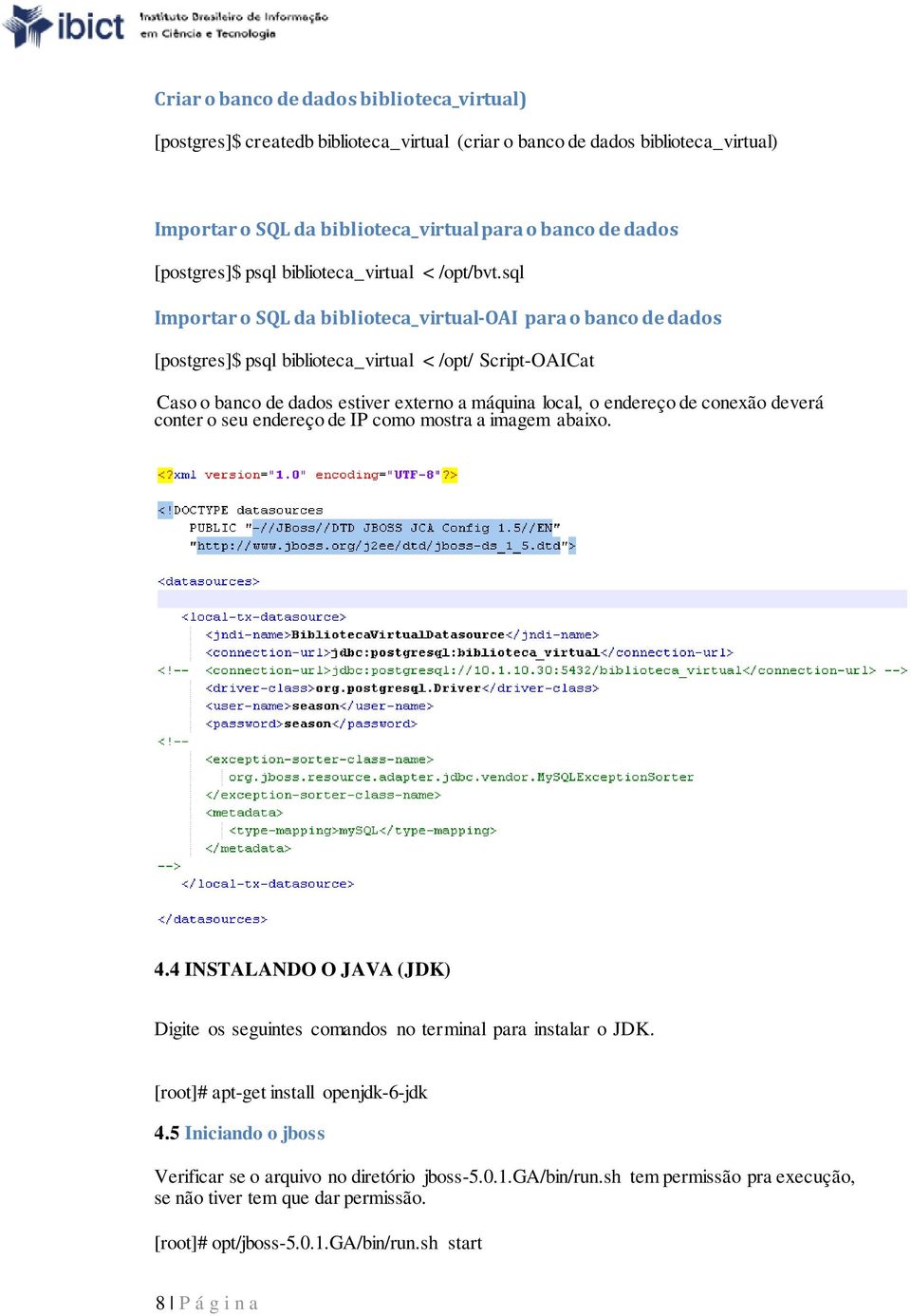 sql Importar o SQL da biblioteca_virtual-oai para o banco de dados [postgres]$ psql biblioteca_virtual < /opt/ Script-OAICat Caso o banco de dados estiver externo a máquina local, o endereço de