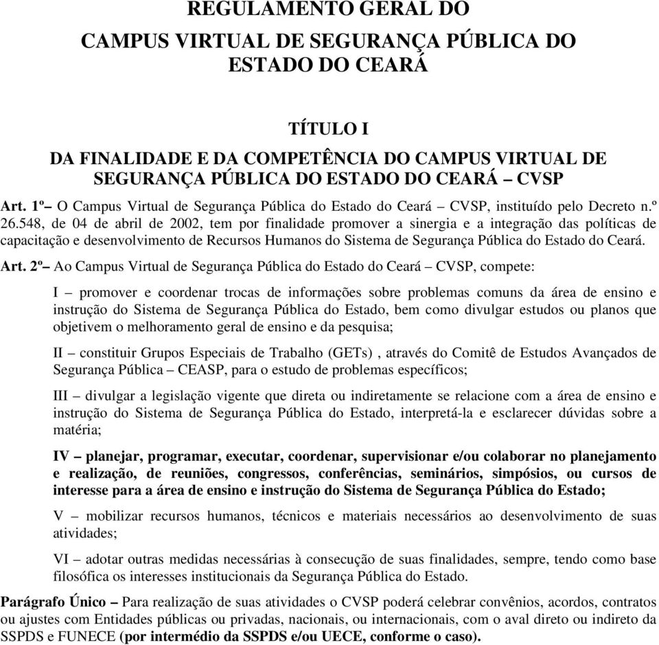 548, de 04 de abril de 2002, tem por finalidade promover a sinergia e a integração das políticas de capacitação e desenvolvimento de Recursos Humanos do Sistema de Segurança Pública do Estado do