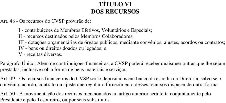 Parágrafo Único: Além de contribuições financeiras, a CVSP poderá receber quaisquer outras que lhe sejam prestadas, inclusive sob a forma de bens materiais e serviços. Art.