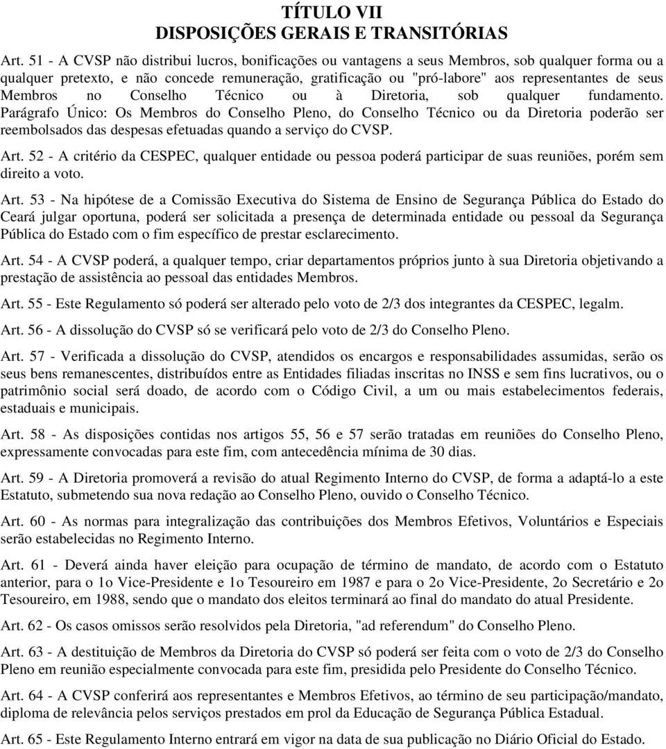 seus Membros no Conselho Técnico ou à Diretoria, sob qualquer fundamento.