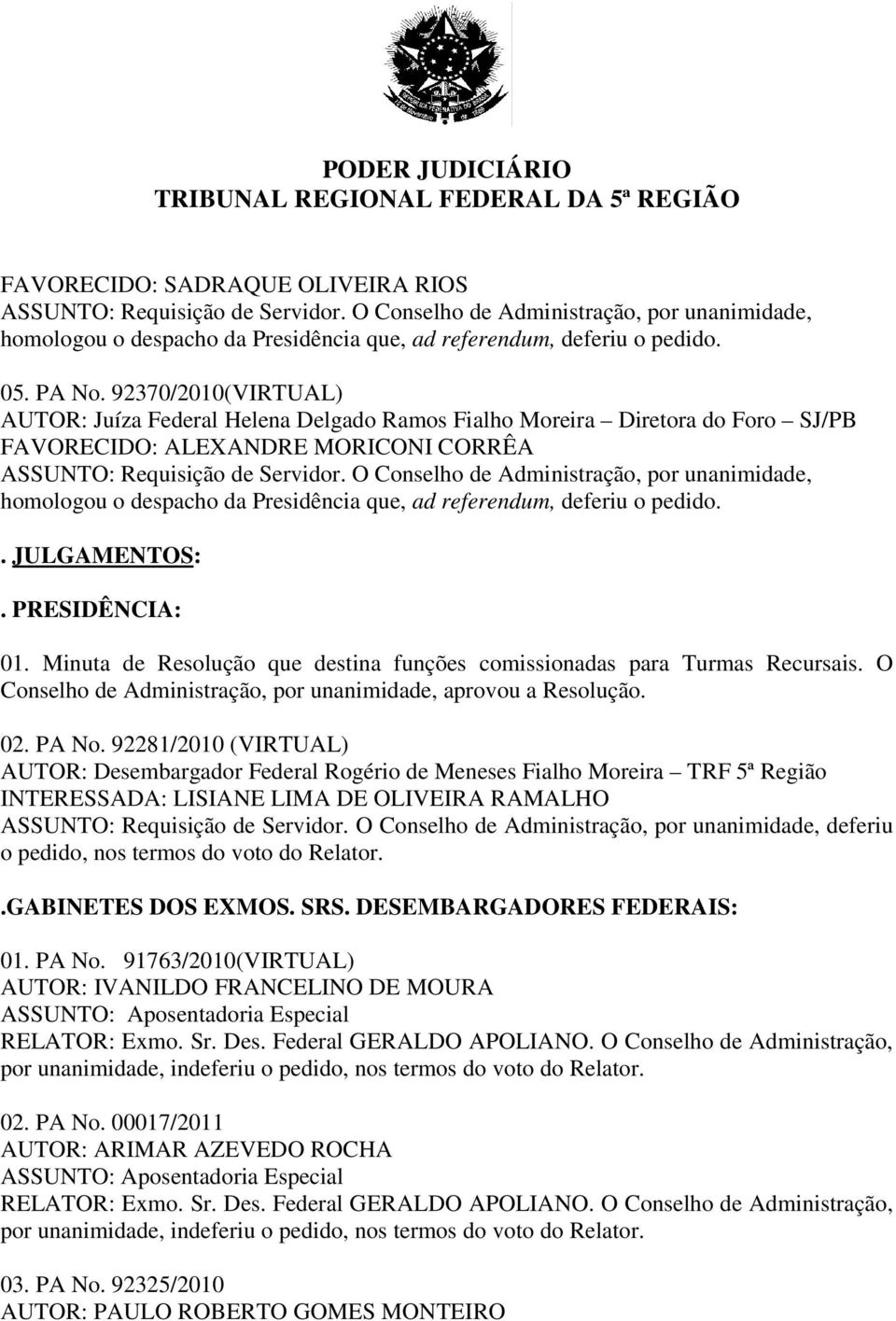 92281/2010 (VIRTUAL) AUTOR: Desembargador Federal Rogério de Meneses Fialho Moreira TRF 5ª Região INTERESSADA: LISIANE LIMA DE OLIVEIRA RAMALHO deferiu o pedido, nos termos do voto do Relator.