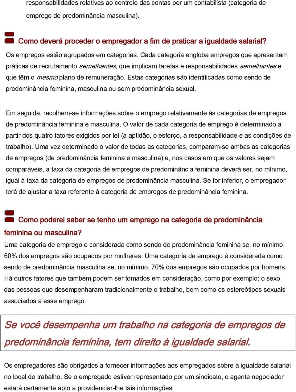 Cada categoria engloba empregos que apresentam práticas de recrutamento semelhantes, que implicam tarefas e responsabilidades semelhantes e que têm o mesmo plano de remuneração.