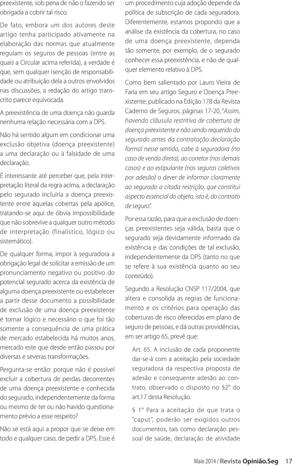 que, sem qualquer isenção de responsabilidade ou atribuição dela a outros envolvidos nas discussões, a redação do artigo transcrito parece equivocada.