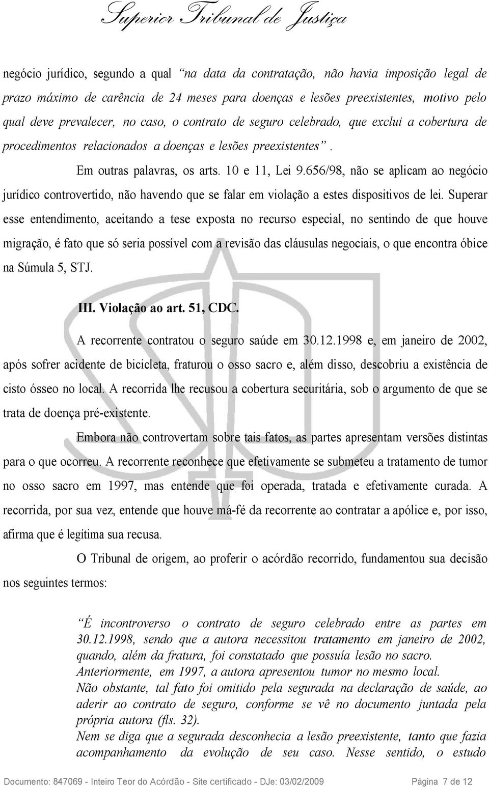 656/98, não se aplicam ao negócio jurídico controvertido, não havendo que se falar em violação a estes dispositivos de lei.