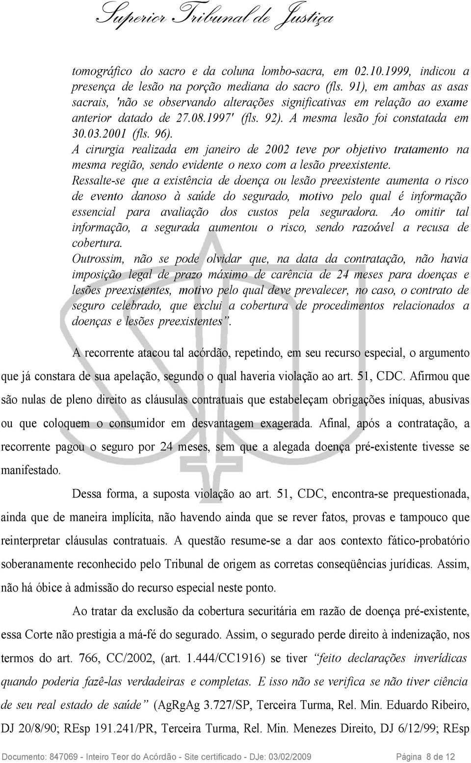 A cirurgia realizada em janeiro de 2002 teve por objetivo tratamento na mesma região, sendo evidente o nexo com a lesão preexistente.