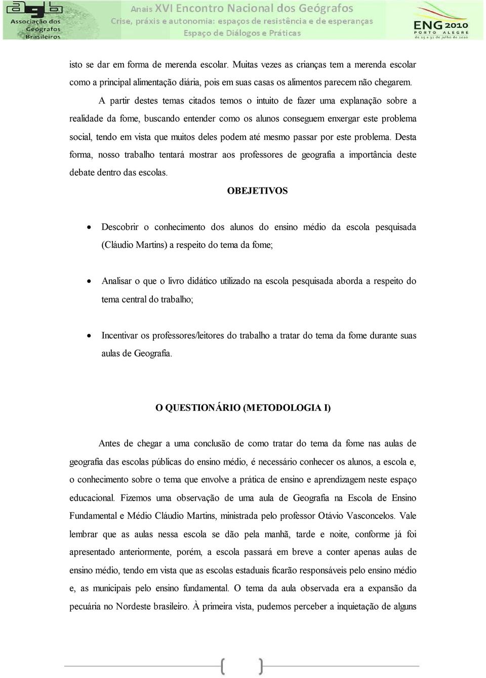 deles podem até mesmo passar por este problema. Desta forma, nosso trabalho tentará mostrar aos professores de geografia a importância deste debate dentro das escolas.