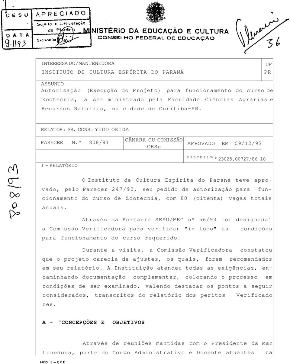 00727/86-10 O Instituto de Cultura Espírita do Paraná teve aprovado, pelo Parecer 247/92, seu pedido de autorização para funcionamento do curso de Zootecnia, com 80 (oitenta) vagas totais anuais.