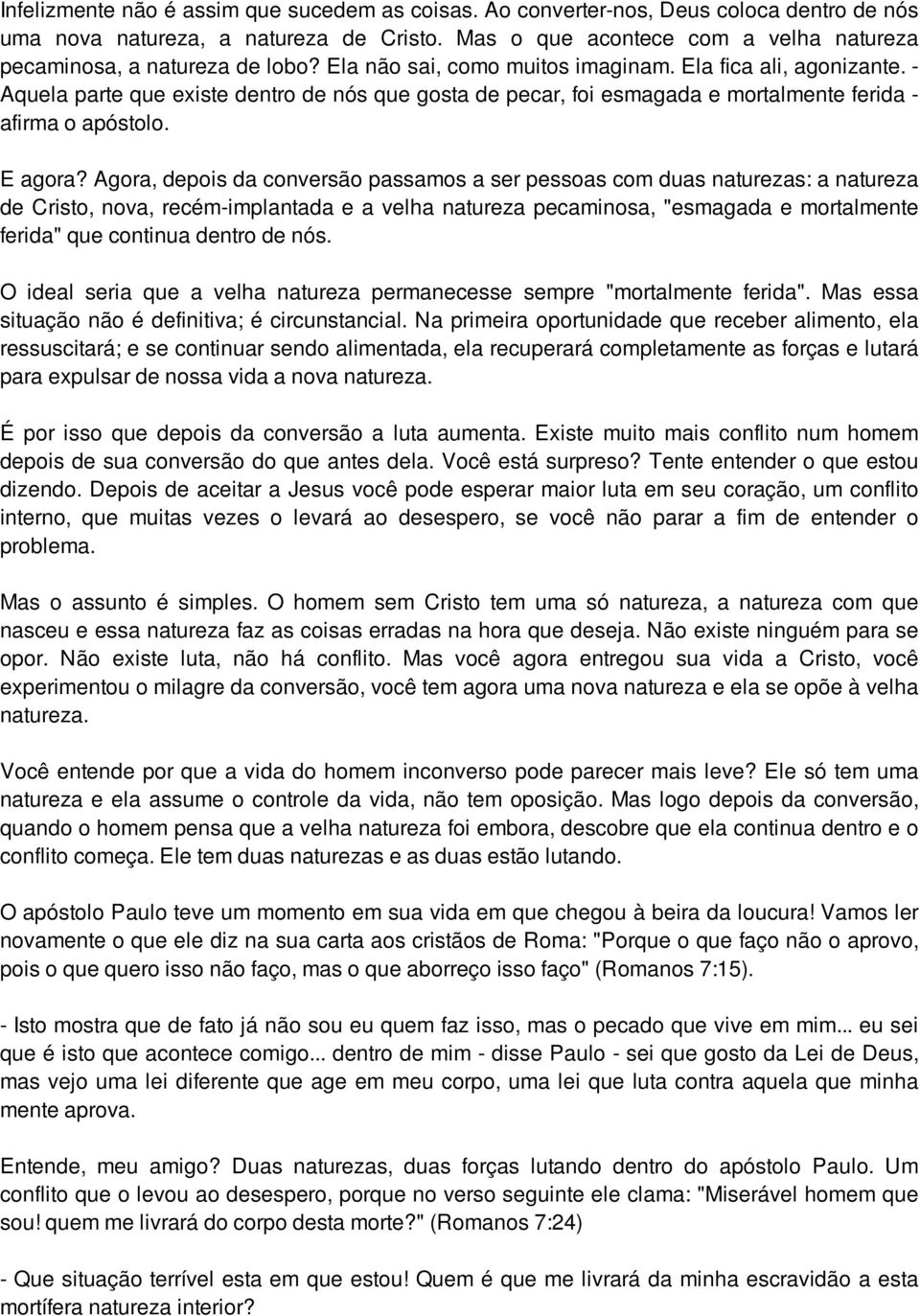 - Aquela parte que existe dentro de nós que gosta de pecar, foi esmagada e mortalmente ferida - afirma o apóstolo. E agora?