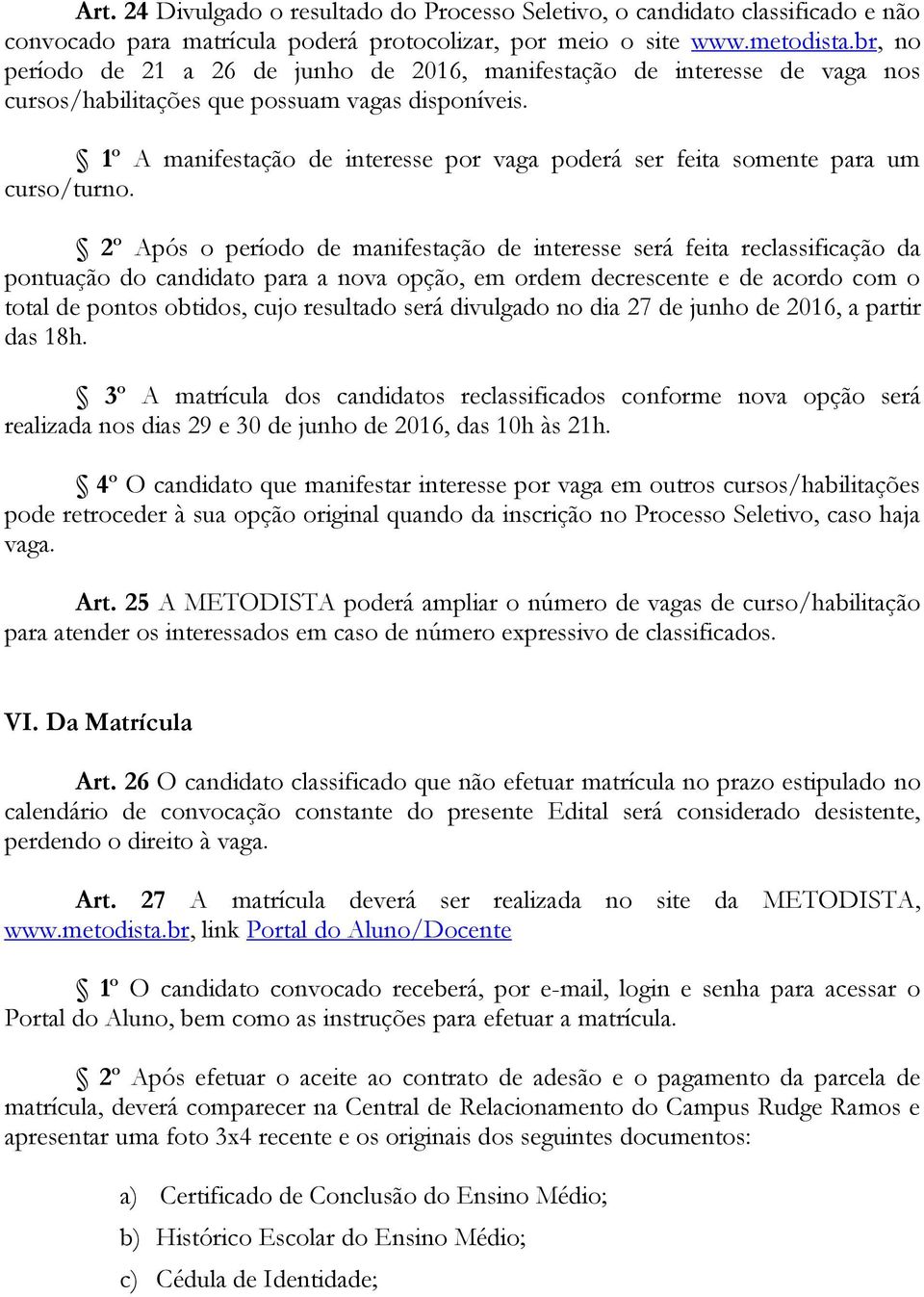 1º A manifestação de interesse por vaga poderá ser feita somente para um curso/turno.