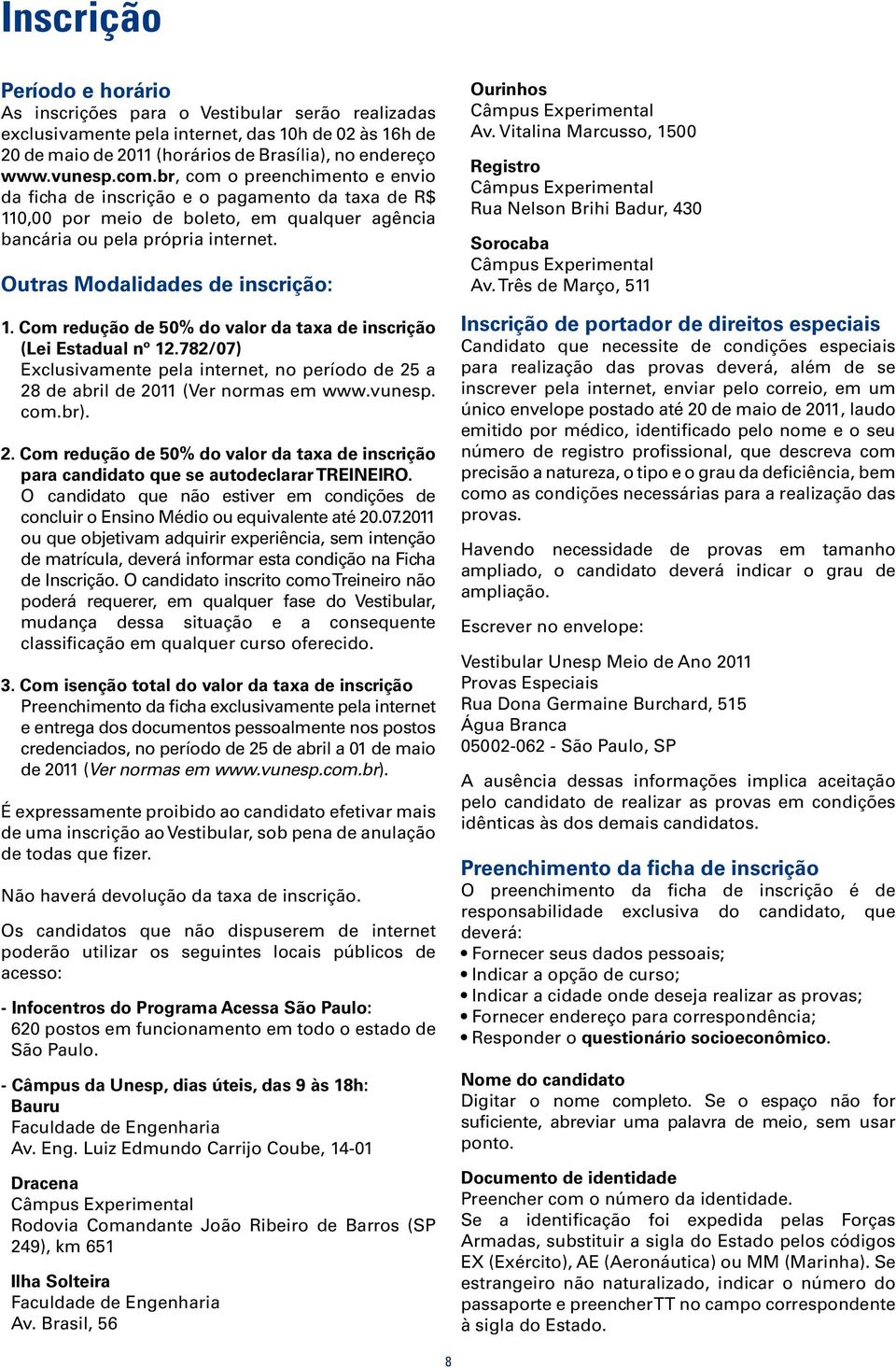 Outras Modalidades de inscrição: 1. Com redução de 50% do valor da taxa de inscrição (Lei Estadual nº 12.