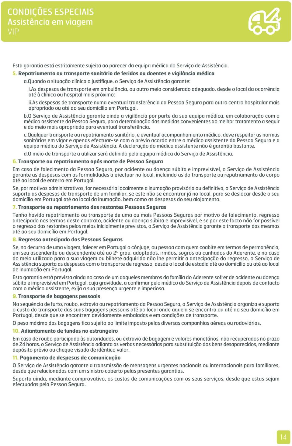 as despesas de transporte em ambulância, ou outro meio considerado adequado, desde o local da ocorrência até à clínica ou hospital mais próximo; ii.