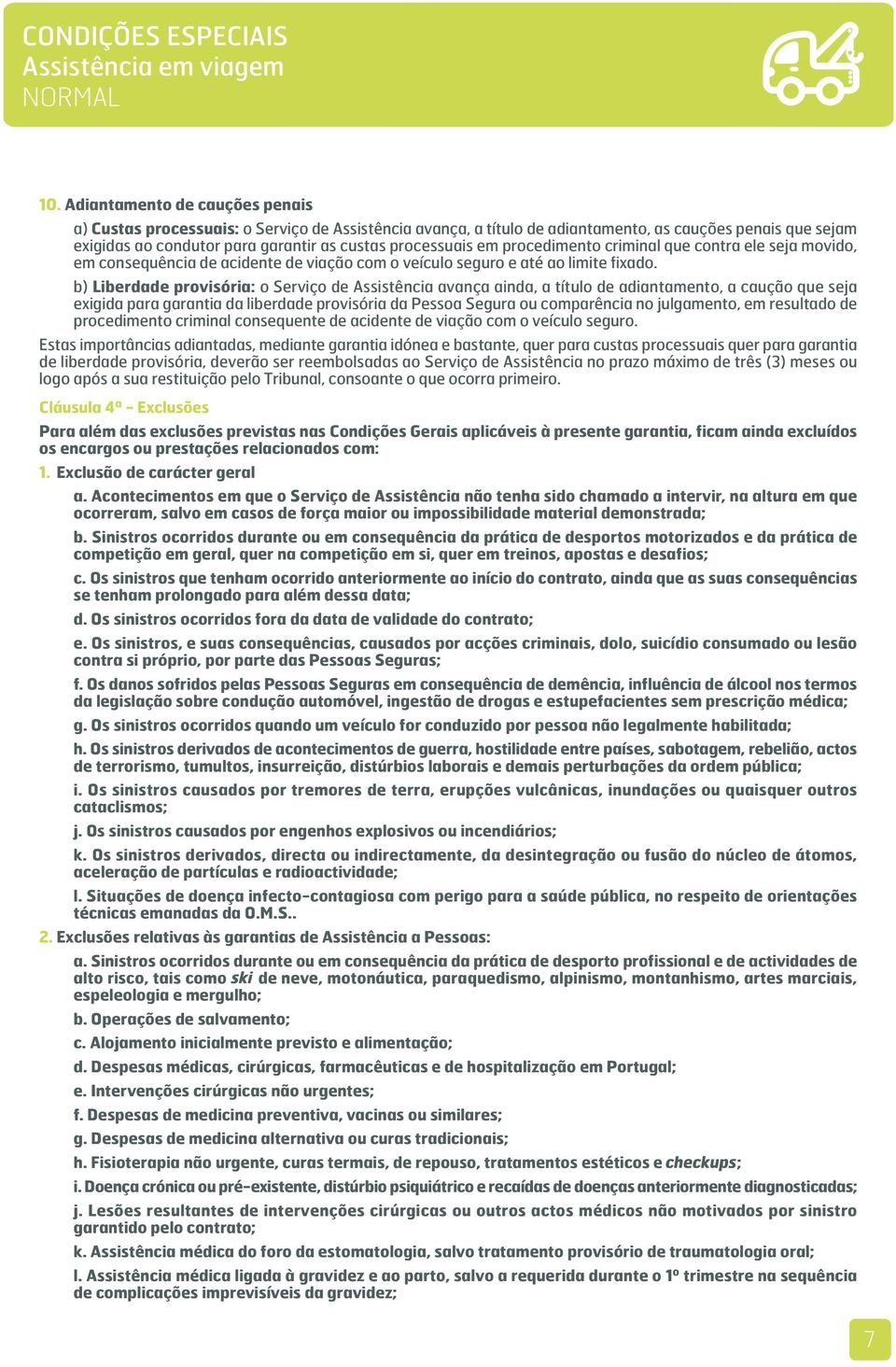 em procedimento criminal que contra ele seja movido, em consequência de acidente de viação com o veículo seguro e até ao limite fixado.