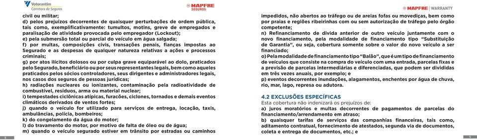 qualquer natureza relativas a ações e processos criminais; g) por atos ilícitos dolosos ou por culpa grave equiparável ao dolo, praticados pelo Segurado, beneficiário ou por seus representantes