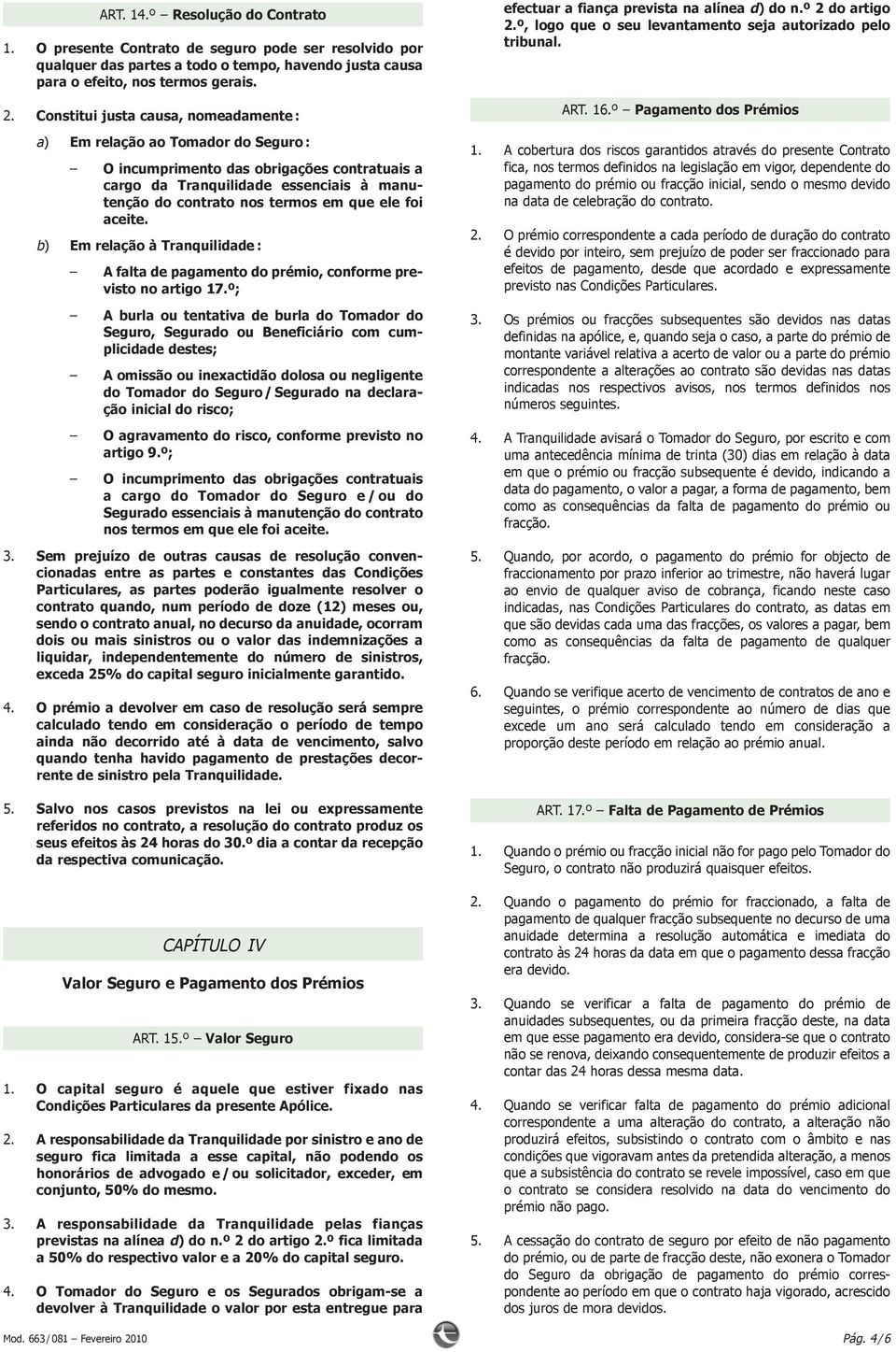 b) EmrelaçãoàTranquilidade: Afaltadepagamentodoprémio,conformeprevistonoartigo17.