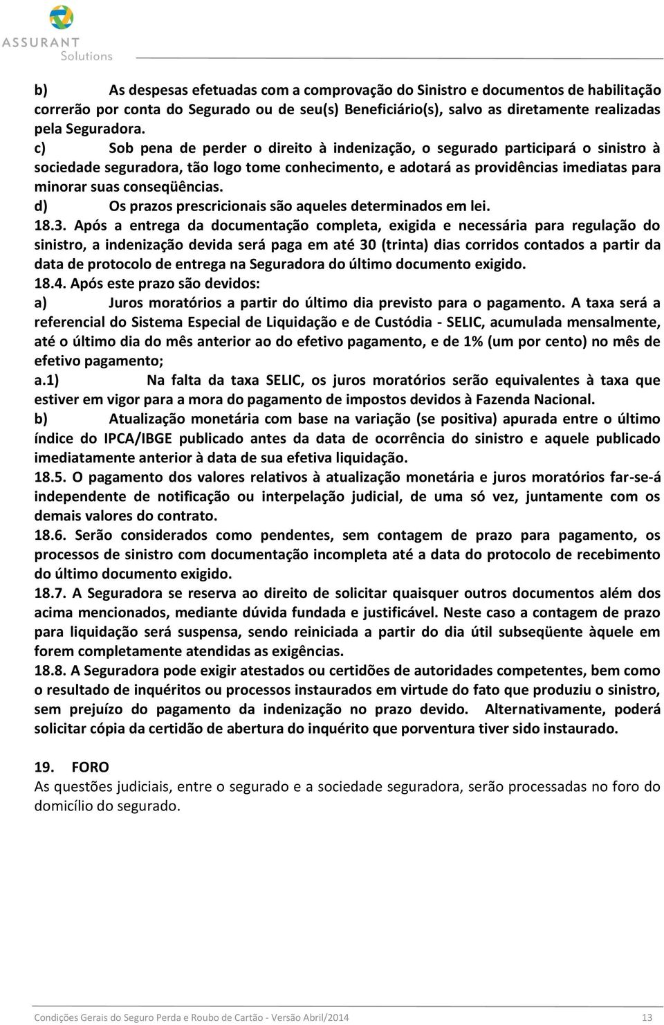 conseqüências. d) Os prazos prescricionais são aqueles determinados em lei. 18.3.