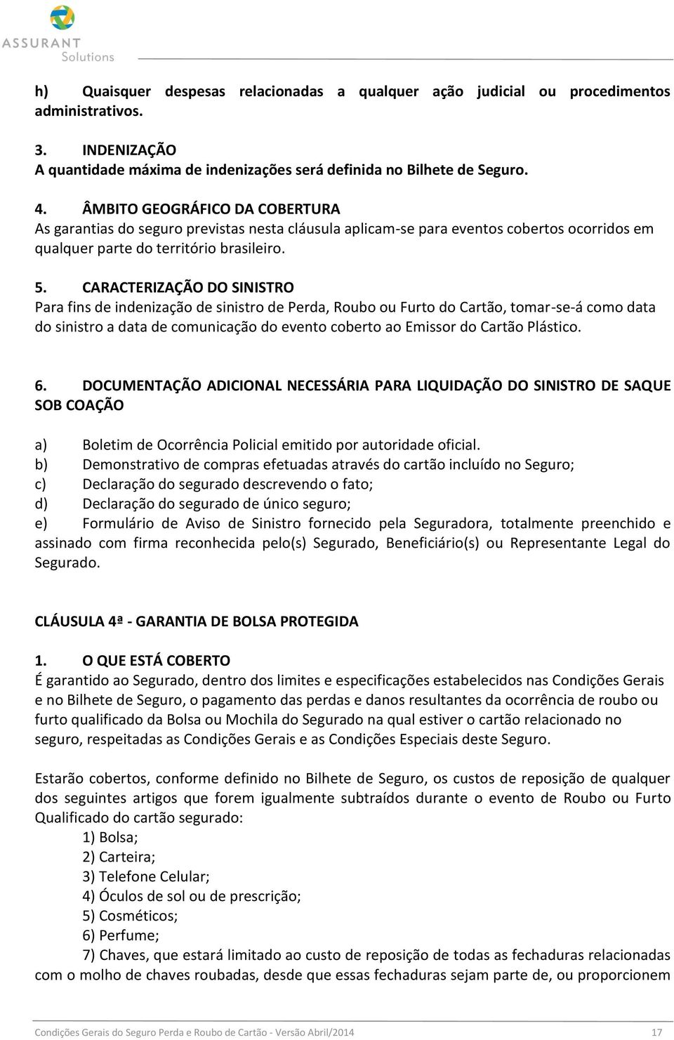 CARACTERIZAÇÃO DO SINISTRO Para fins de indenização de sinistro de Perda, Roubo ou Furto do Cartão, tomar-se-á como data do sinistro a data de comunicação do evento coberto ao Emissor do Cartão