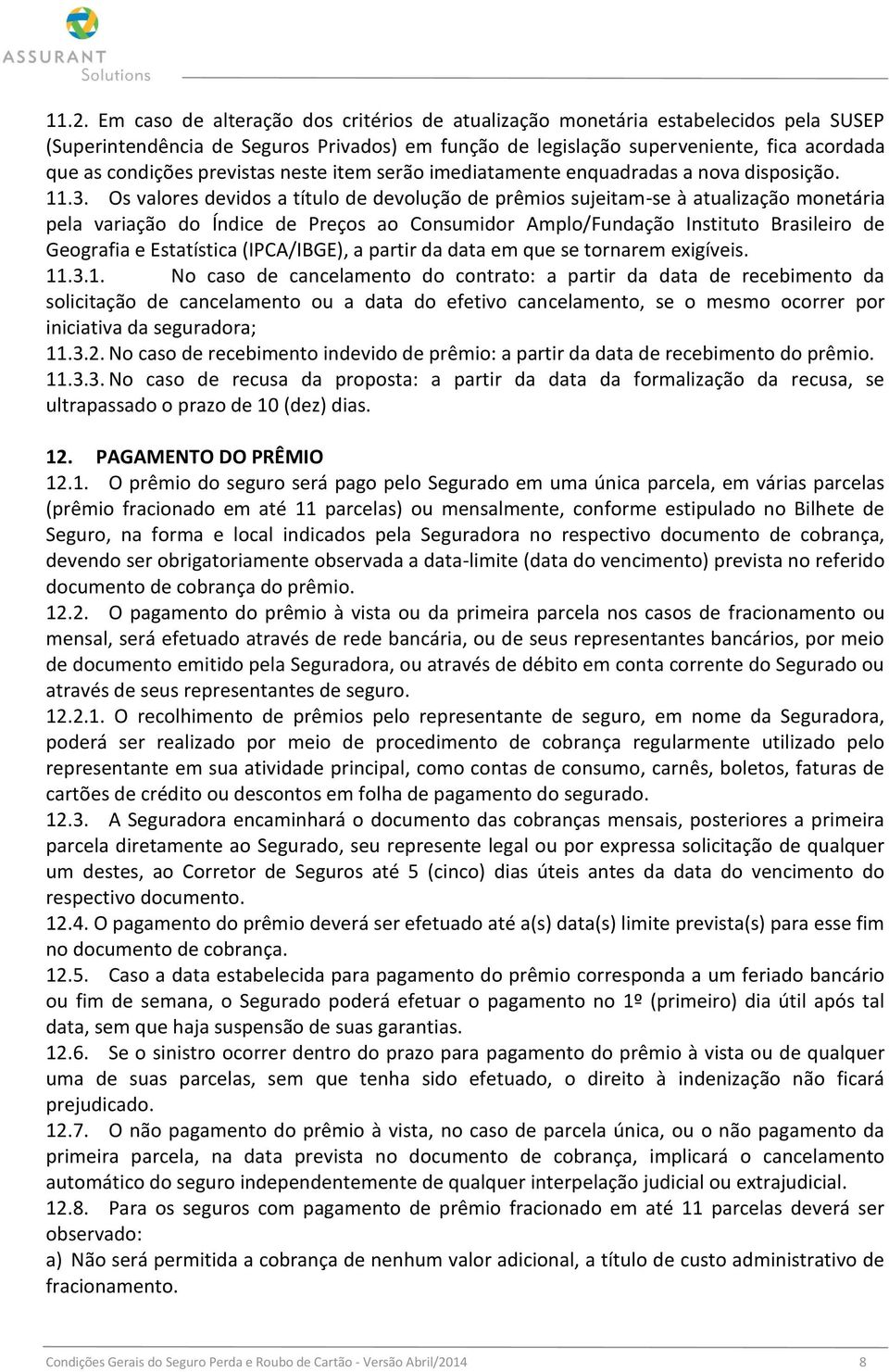 Os valores devidos a título de devolução de prêmios sujeitam-se à atualização monetária pela variação do Índice de Preços ao Consumidor Amplo/Fundação Instituto Brasileiro de Geografia e Estatística