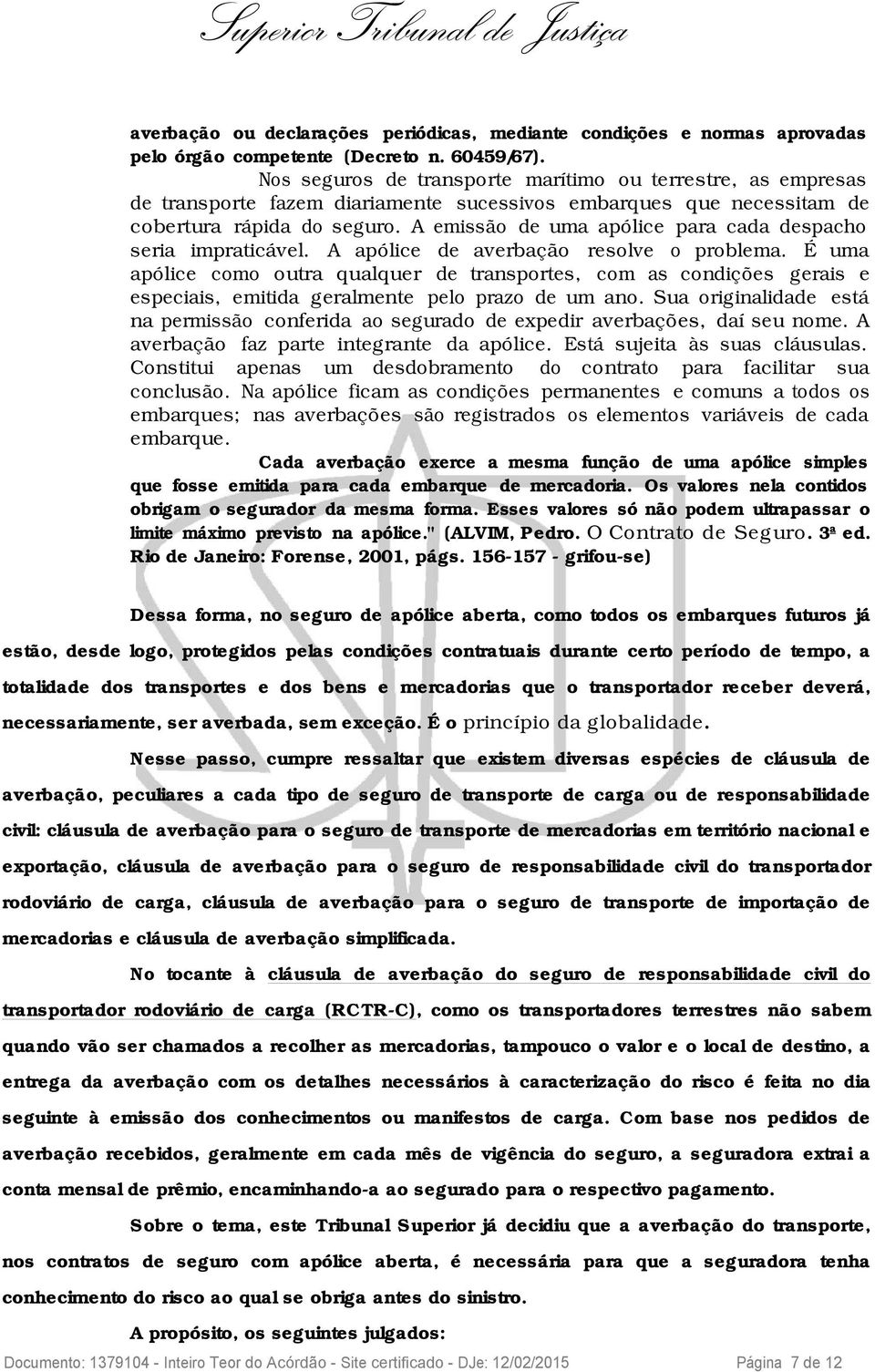 A emissão de uma apólice para cada despacho seria impraticável. A apólice de averbação resolve o problema.