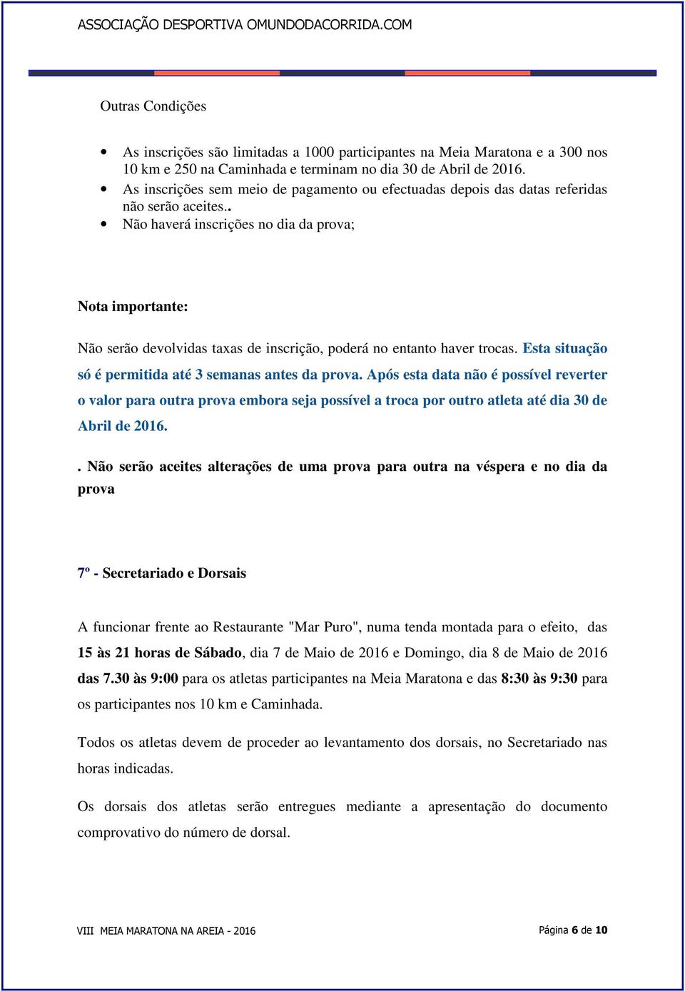 . Não haverá inscrições no dia da prova; Nota importante: Não serão devolvidas taxas de inscrição, poderá no entanto haver trocas. Esta situação só é permitida até 3 semanas antes da prova.