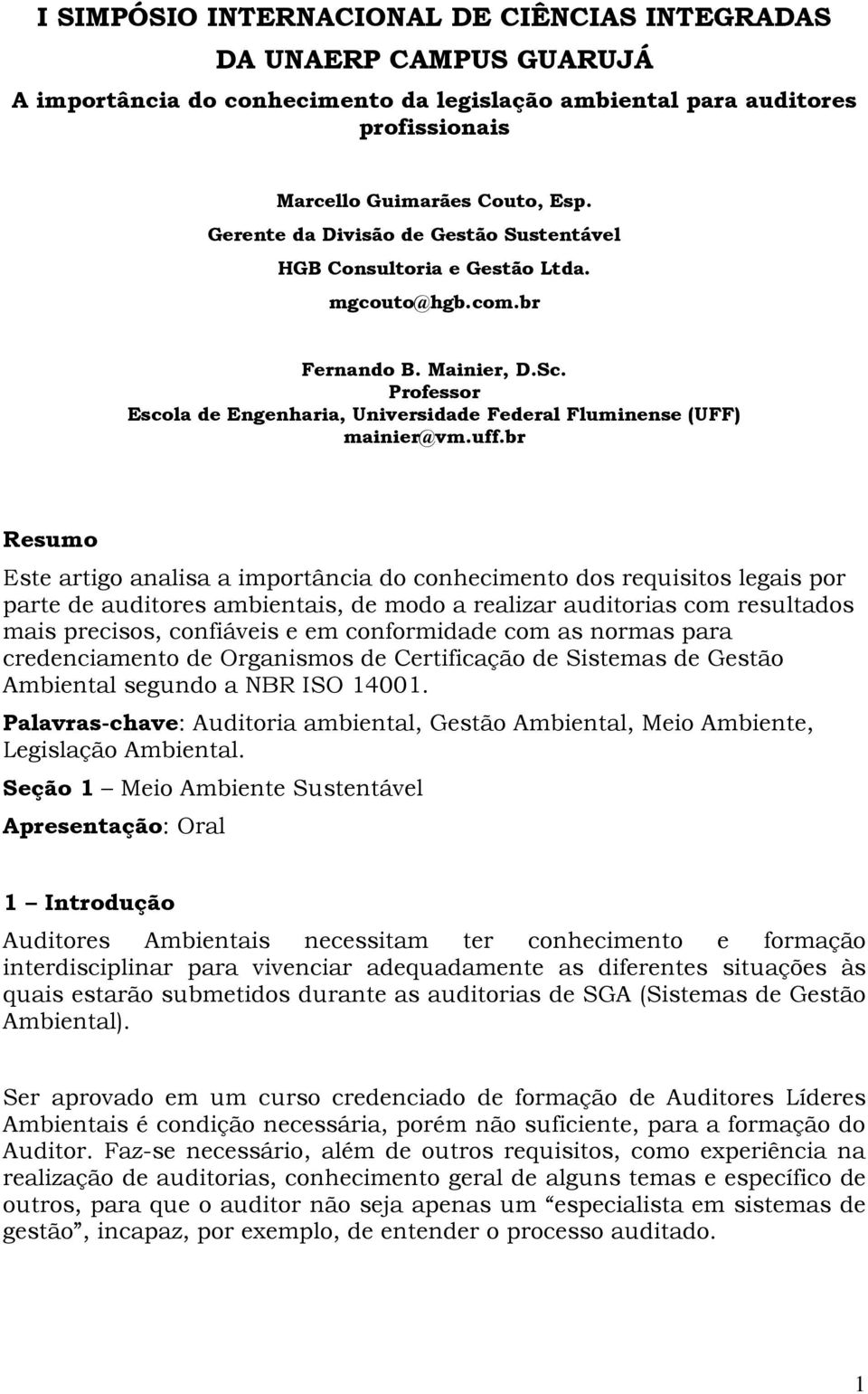 uff.br Resumo Este artigo analisa a importância do conhecimento dos requisitos legais por parte de auditores ambientais, de modo a realizar auditorias com resultados mais precisos, confiáveis e em