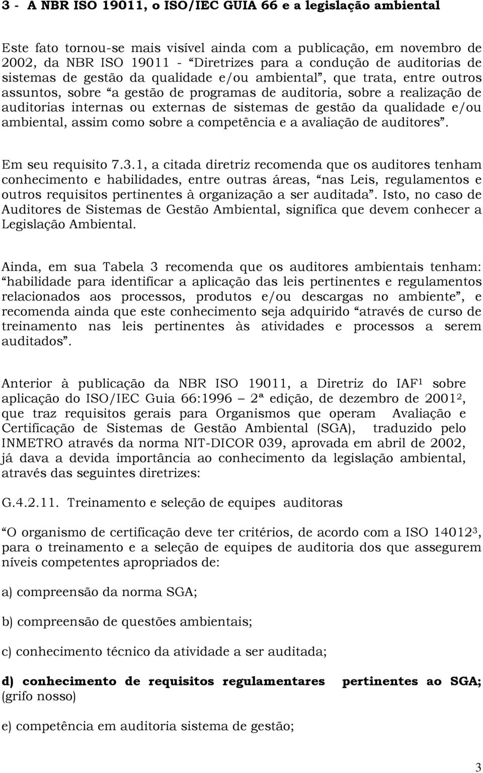 sistemas de gestão da qualidade e/ou ambiental, assim como sobre a competência e a avaliação de auditores. Em seu requisito 7.3.