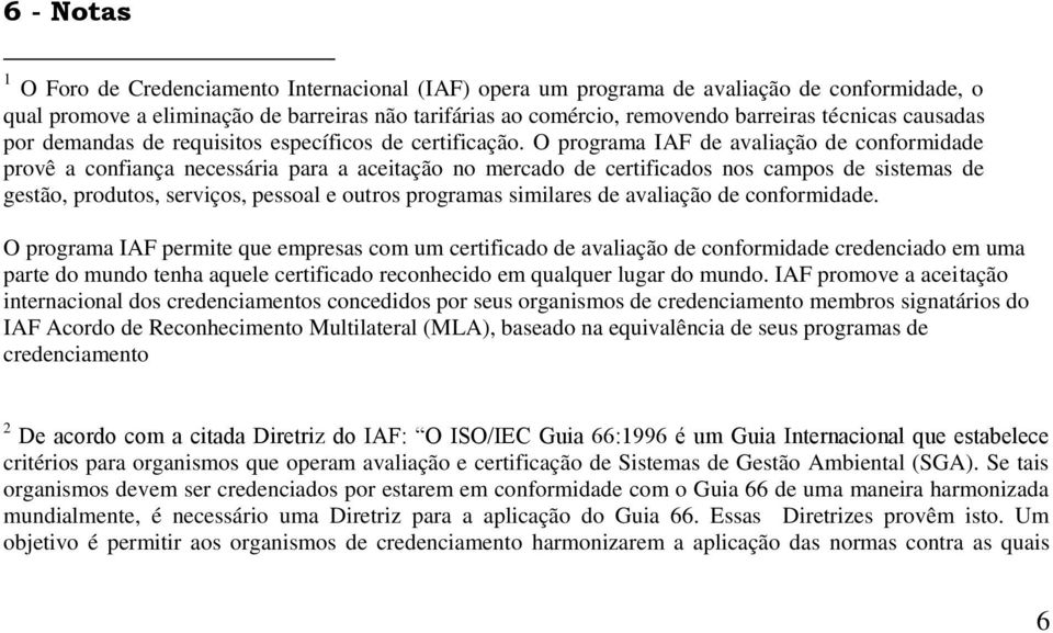 O programa IAF de avaliação de conformidade provê a confiança necessária para a aceitação no mercado de certificados nos campos de sistemas de gestão, produtos, serviços, pessoal e outros programas