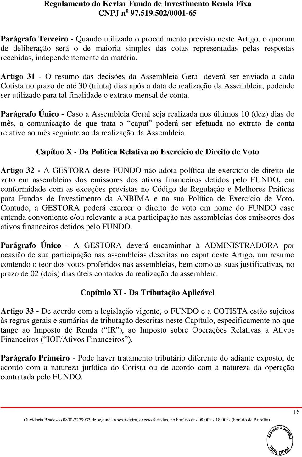 Artigo 31 - O resumo das decisões da Assembleia Geral deverá ser enviado a cada Cotista no prazo de até 30 (trinta) dias após a data de realização da Assembleia, podendo ser utilizado para tal