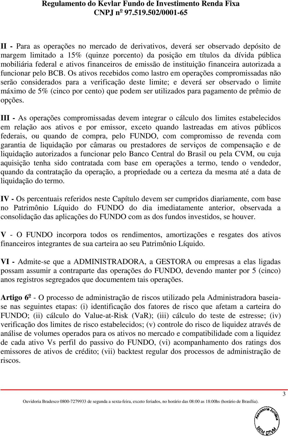 Os ativos recebidos como lastro em operações compromissadas não serão considerados para a verificação deste limite; e deverá ser observado o limite máximo de 5% (cinco por cento) que podem ser